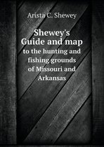 Shewey's Guide and map to the hunting and fishing grounds of Missouri and Arkansas