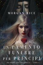 Un Trono per due Sorelle 4 - Un Lamento Funebre per Principi (Un Trono per due Sorelle—Libro Quattro)