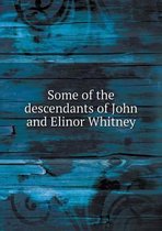 Some of the descendants of John and Elinor Whitney