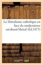 Le Liberalisme Catholique En Face Du Modernisme Soi-Disant Liberal (Ed.1873)
