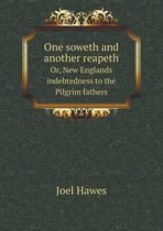 One soweth and another reapeth Or, New Englands indebtedness to the Pilgrim fathers