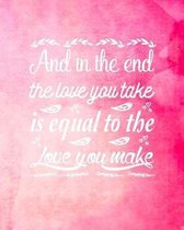 And in the End the Love You Take is Equal to the Love You Make