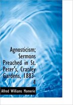 Agnosticism; Sermons Preached in St. Peter's, Cranley Gardens, 1883-4