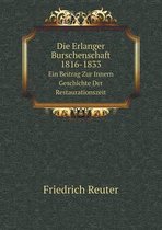 Die Erlanger Burschenschaft, 1816-1833 Ein Beitrag Zur Innern Geschichte Der Restaurationszeit