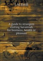 A guide to strangers visiting Savannah for business, health or pleasure