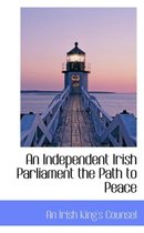 An Independent Irish Parliament the Path to Peace