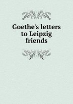 Goethe's letters to Leipzig friends