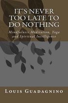 It's Never Too Late To Do Nothing: Mindfulness Meditation, Yoga and Spiritual Intelligence