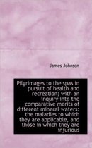 Pilgrimages to the Spas in Pursuit of Health and Recreation; With an Inquiry Into the Comparative Me