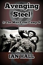 Avenging Steel - Avenging Steel 5: The Man From Camp X