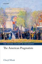 The Oxford History of Philosophy - The American Pragmatists