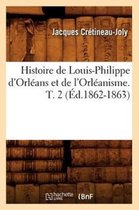 Histoire- Histoire de Louis-Philippe d'Orl�ans Et de l'Orl�anisme. T. 2 (�d.1862-1863)