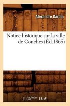 Histoire- Notice Historique Sur La Ville de Conches (�d.1865)