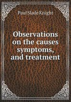 Observations on the causes symptoms, and treatment