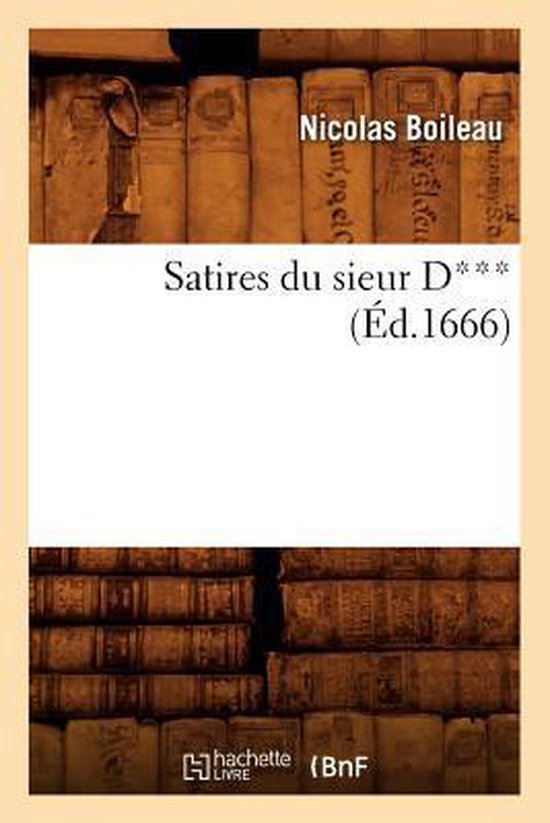 Litterature Satires Du Sieur D*** (Éd.1666), Nicolas Boileau