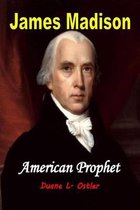 James Madison American Prophet