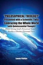 Philosophical Theology Presented with a Scientific Twist Embracing the Whole World (with Quintessential Thought) While Giving God's Perceived Tangible Reality a Distinct Personal Face