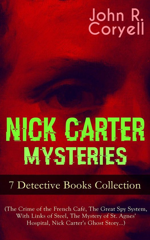 Boek cover NICK CARTER MYSTERIES - 7 Detective Books Collection (The Crime of the French Café, The Great Spy System, With Links of Steel, The Mystery of St. Agnes Hospital, Nick Carters Ghost Story…) van John R. Coryell (Onbekend)