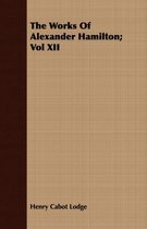 The Works Of Alexander Hamilton; Vol XII