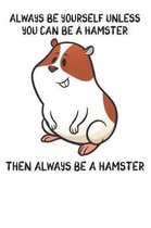 Always Be Yourself Unless You Can Be A Hamster Then Always Be A Hamster