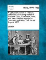 A Genuine Account of the Life, Behaviour, and Dying Words of Matthew Dodd, Coachman, Who Was Executed at Kennington-Common, on Friday, the 19th of a