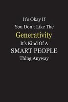 It's Okay If You Don't Like The Generativity It's Kind Of A Smart People Thing Anyway