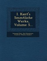 I. Kant's S Mmtliche Werke, Volume 5...