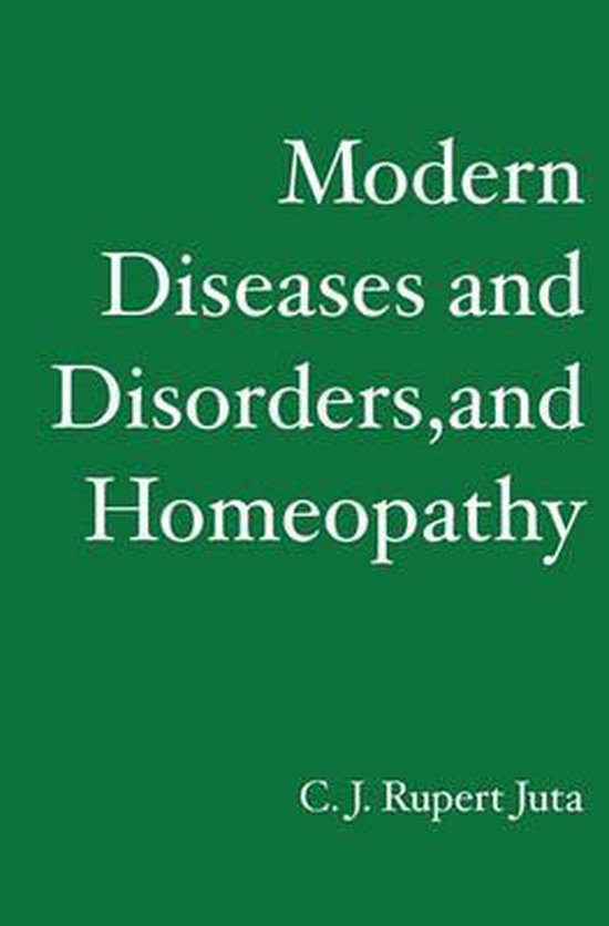 Rupert Juta Modern Diseases and Disorders, and Homeopathy, C J Rupert Juta ...