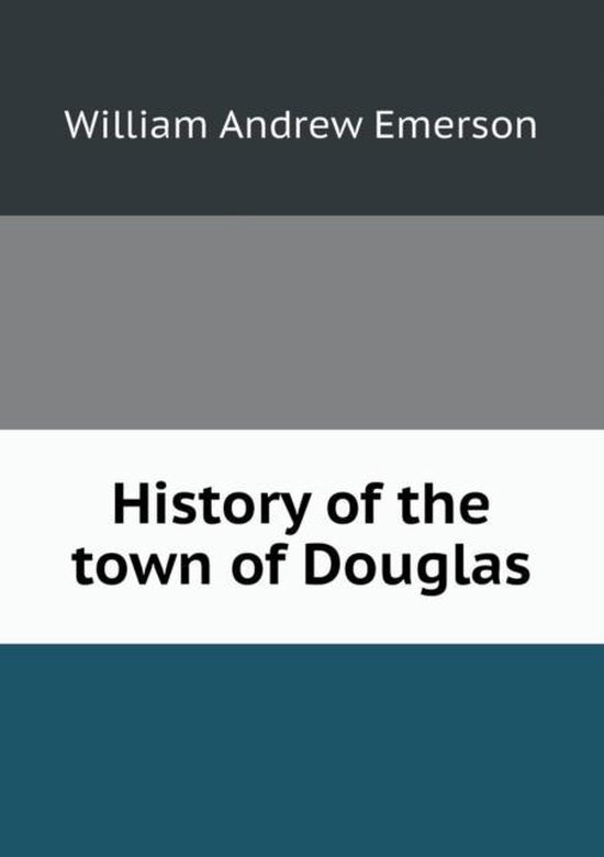 History of the Town of Douglas, William Andrew Emerson 9785518657212