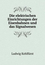 Die elektrischen Einrichtungen der Eisenbahnen und das Signalwesen