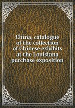 China, Catalogue of the Collection of Chinese Exhibits at the Louisiana Purchase Exposition