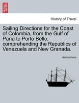 Sailing Directions for the Coast of Colombia, from the Gulf of Paria to Porto Bello; Comprehending the Republics of Venezuela and New Granada.