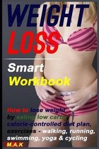 WEIGHT LOSS Smart Workbook: How to lose weight by eating low carbs, calorie-controlled diet plan, exercises - walking, running, swimming, yoga & cycling
