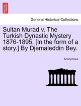 Sultan Murad V. the Turkish Dynastic Mystery 1876-1895. [In the Form of a Story.] by Djemaleddin Bey.