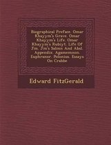 Biographical Preface. Omar Khayy M's Grave. Omar Khayy M's Life. Omar Khayy M's Rub Iy T. Life of J M . J M 's Sal M N and ABS L. Appendix. Agamemnon. Euphranor. Polonius. Essays on Crabbe