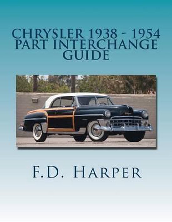 Chrysler 1938 1954 Part Interchange Guide, F D Harper 9781533306944