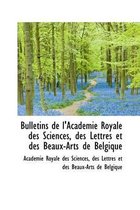 Bulletins de L'Acad Mie Royale Des Sciences, Des Lettres Et Des Beaux-Arts de Belgique