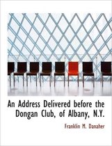 An Address Delivered Before the Dongan Club, of Albany, N.Y.