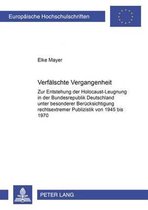 Verfaelschte Vergangenheit: Zur Entstehung Der Holocaust-Leugnung in Der Bundesrepublik Deutschland Unter Besonderer Beruecksichtigung Rechtsextre