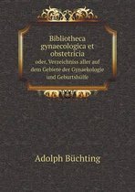Bibliotheca gynaecologica et obstetricia oder, Verzeichniss aller auf dem Gebiete der Gynaekologie und Geburtshulfe