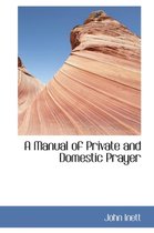 A Manual of Private and Domestic Prayer