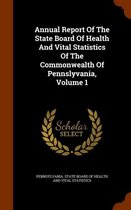 Annual Report of the State Board of Health and Vital Statistics of the Commonwealth of Pennslyvania, Volume 1