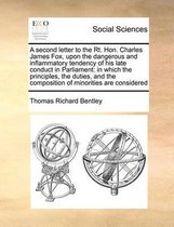 A Second Letter to the Rt. Hon. Charles James Fox, Upon the Dangerous and Inflammatory Tendency of His Late Conduct in Parliament