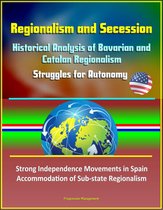 Regionalism and Secession: Historical Analysis of Bavarian and Catalan Regionalism, Struggles for Autonomy, Strong Independence Movements in Spain, Accommodation of Sub-state Regionalism