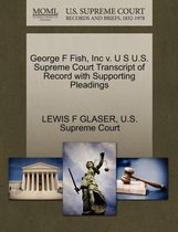 George F Fish, Inc V. U S U.S. Supreme Court Transcript of Record with Supporting Pleadings