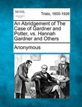 An Abridgement of the Case of Gardner and Potter, vs. Hannah Gardner and Others
