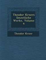 Theodor K Rners S Mmtliche Werke, Volume 4