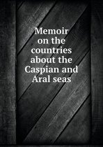 Memoir on the countries about the Caspian and Aral seas