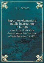 Report on elementary public instruction in Europe made to the thirty-sixth General assembly of the state of Ohio, December 29, 1837