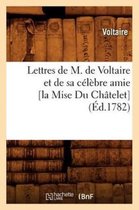 Litterature- Lettres de M. de Voltaire Et de Sa C�l�bre Amie [La Mise Du Ch�telet] (�d.1782)